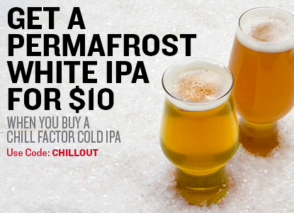 Sip, Chill, Repeat. Get a Permafrost White IPA for $10 When You Buy Chill Factor Cold IPA! Use Code: CHILLOUT