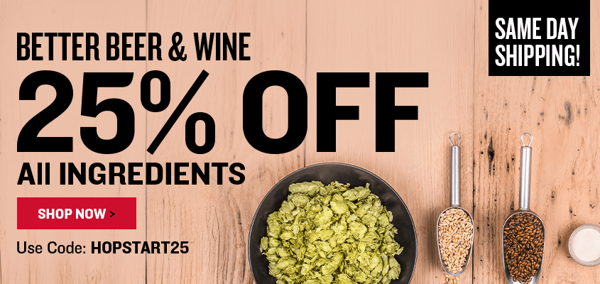 Promotional Banner for  Better Beer & Wine 25% Off Ingredients Use Code: HOPSTART25 Same Day Shipping! on top of a wood background with hops, grains and yeast in bowls and measuring spoons. 
