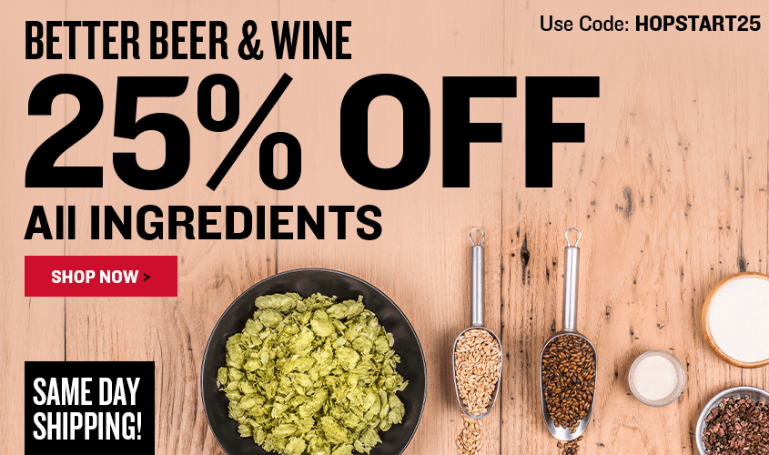 Promotional Banner for Better Beer & Wine 25% Off Ingredients Use Code: HOPSTART25 Same Day Shipping! on top of a wood background with hops, grains and yeast in bowls and measuring spoons. 